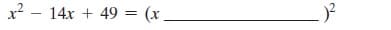 x? – 14x + 49 = (x
