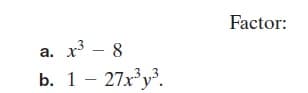 Factor:
a. x³ - 8
а.
b. 1- 27x y³.
3,3
