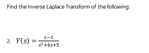 Find the Inverse Laplace Transform of the following:
s-1
2. Y(s) :
%3D
s2 +4s+5
