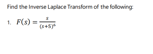 Find the Inverse Laplace Transform of the following:
1. F(s)
(s+5)6
