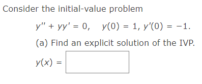 Consider the initial-value problem
у" + уy' %3D 0, У(0) 3 1, у'(0) %3D —1.
(a) Find an explicit solution of the IVP.
y(x) =
