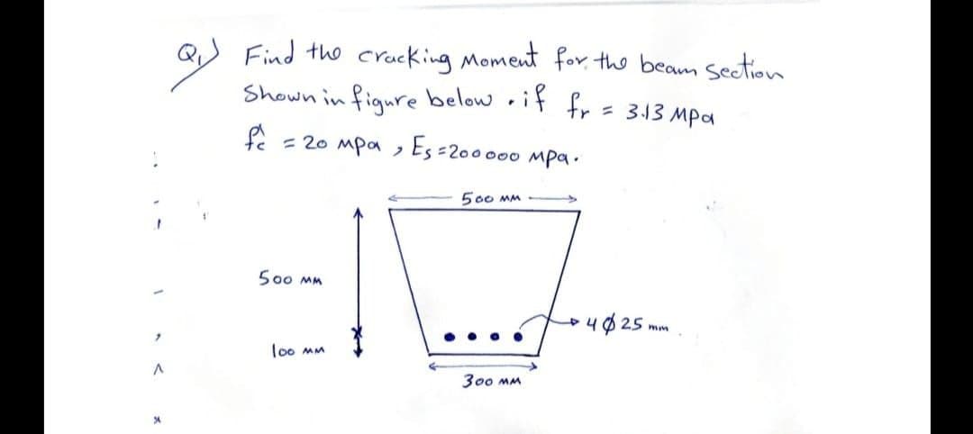 34
Q₁ Find the cracking Moment for the beam section
Shown in figure below if fr = 3.13 Mpa
▸
fc
= 20 mpa, Es=200000 mpa.
500 MM
500 MM
100 MM
300 MM
4025
+4
mm
