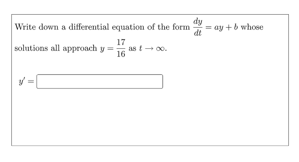 dy
ay + b whose
dt
Write down a differential equation of the form
17
as t → x0.
16
solutions all approach y =
