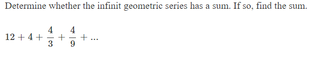 Determine whether the infinit geometric series has a sum. If so, find the sum
4
12 4
4
3

