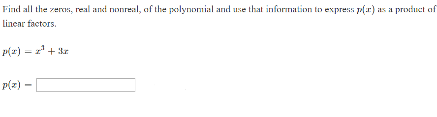 Find all the zeros, real and nonreal, of the polynomial and use that information to express p(x) as a product of
linear factors
p(x)x 3
p(x)
