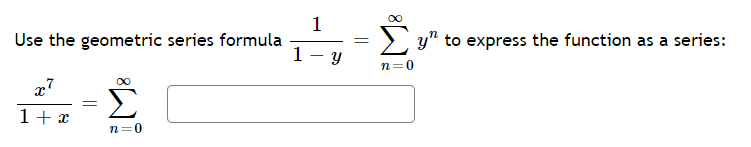 1
Use the geometric series formula
1
> y" to express the function as a series:
n=0
Σ
1+ x
n=0
||
