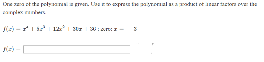 One zero of the polynomial is given. Use it to express the polynomial as a product of linear factors over the
complex numbers
45
12x2 30x
36 ; zero: x =
f(x)
f(x)
