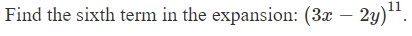 Find the sixth term in the expansion: (3x – 2y)".
