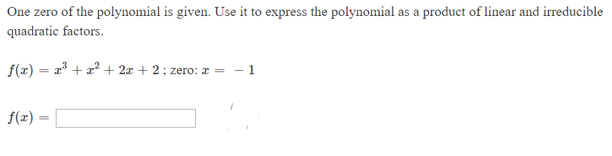 One zero of the polynomial is given. Use it to express the polynomial as a product of linear and irreducible
quadratic factors
T
x2 +2x + 2 ; zero: x =
f(x)
- 1
f(x)

