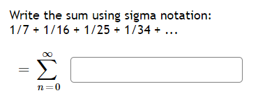 Write the sum using sigma notation:
1/7 + 1/16 + 1/25 + 1/34 + ...
Σ
n=0
||
