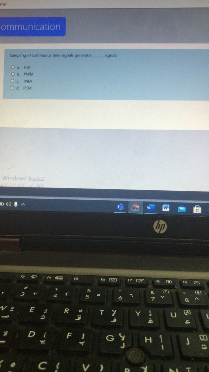 rtal
ommunication
Sampling of continuous time signals generate
signals
O a. ESK
O b. PWM
Oc PAM
O d. PCM
Windows bu
hp
f3
f4
f5
f6
f8
19
%23
2$
8
4
8.
E
T
Y !
4
DI
G Y
H i
V )
