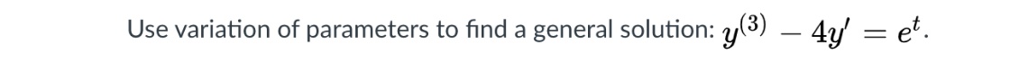 Use variation of parameters to find a general solution: y(3) – 4y' = et.
-
