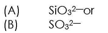 (A)
(B)
SiO3²-or
SO3²-