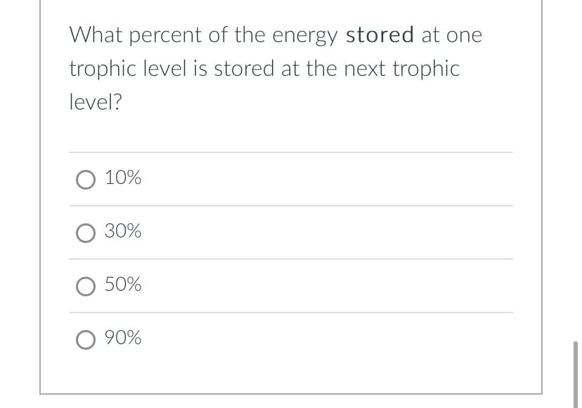 What percent of the energy stored at one
trophic level is stored at the next trophic
level?
О 10%
О 30%
50%
O 90%
