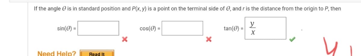 If the angle e is in standard position and P(x, y) is a point on the terminal side of 0, and ris the distance from the origin to P, then
sin(e) =
cos(0) =
tan(0) =
Need Help?
Read It
