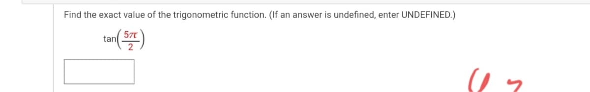 Find the exact value of the trigonometric function. (If an answer is undefined, enter UNDEFINED.)
57T
tan
2
