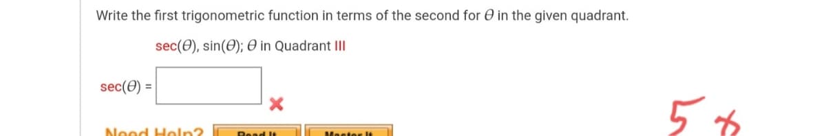 Write the first trigonometric function in terms of the second for O in the given quadrant.
sec(0), sin(O); O in Quadrant I
sec(0) =
Neod Holn?
Read lt
Mester It
