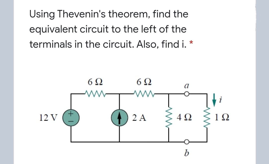 Using Thevenin's theorem, find the
equivalent circuit to the left of the
terminals in the circuit. Also, find i. *
6Ω
6Ω
a
i
12 V
2 A
4Ω
1Ω
b
