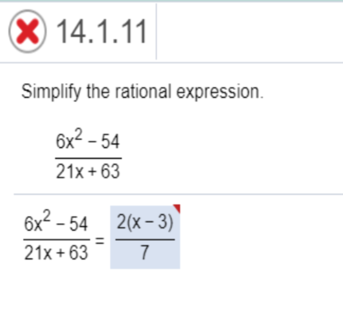 X14.1.11
Simplify the rational expression
6x2-54
21x+63
6x2-54 2(x-3)
21X+63
7
