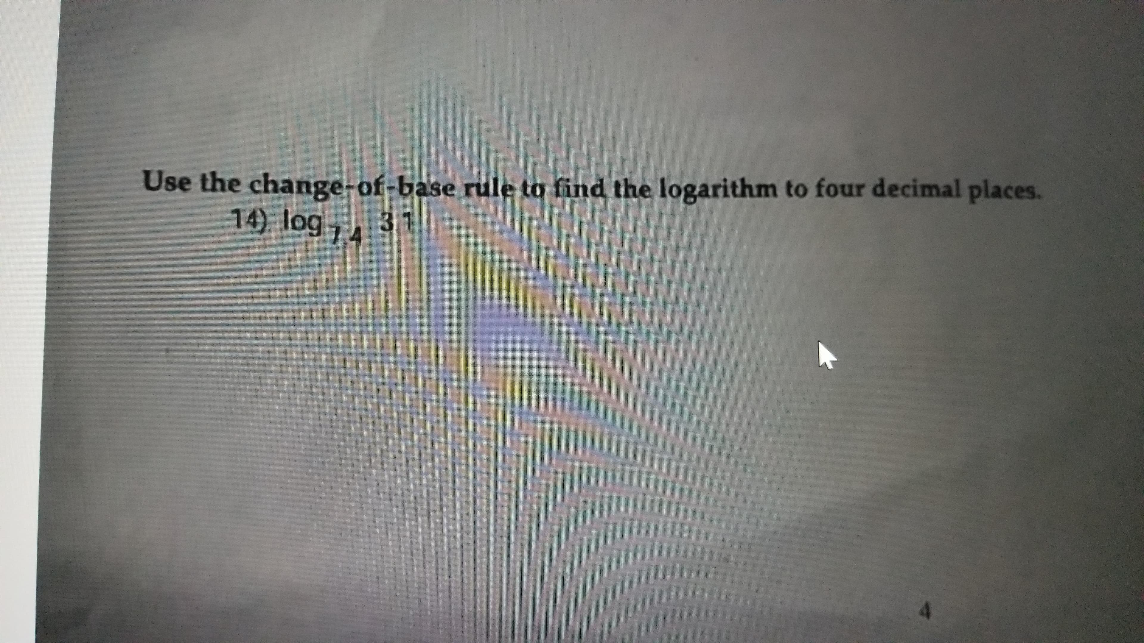 Use the change-of-base rule to find the logarithm to four decimal places.
14) log 1.4
3.1
