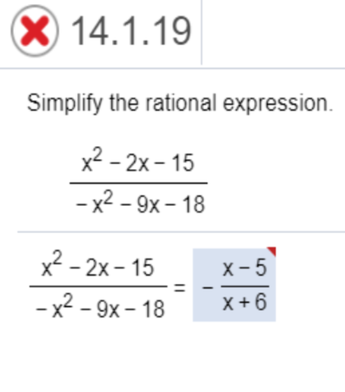 X14.1.19
Simplify the rational expression.
x2-2x-15
- x2-9x-18
x2-2x-15
X-5
- x2 -9x-18
X+6
