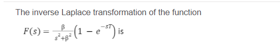 The inverse Laplace transformation of the function
F(s) =
e
is
