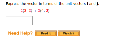 Express the vector in terms of the unit vectors i and j.
2(3, 3) + 3(4, 2)
Need Help?
Read It
Watch It
