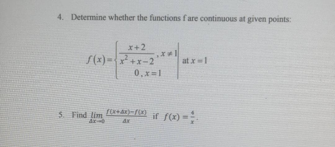 4. Determine whether the functions f are continuous at given points:
x+2
S(x)={x²+x-2
at x =1
0, x=1
f(x+Ax)-f(x)
5 Find lim
Ax-0
if f) =
Ax
