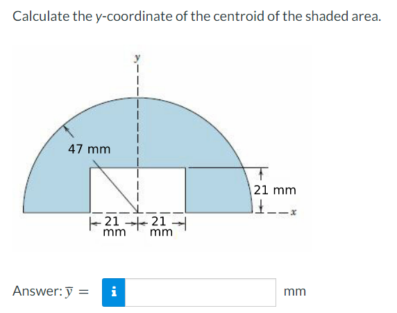 Calculate the y-coordinate of the centroid of the shaded area.
47 mm
Answer: y =
2121
mm
i
mm
21 mm
14-
mm