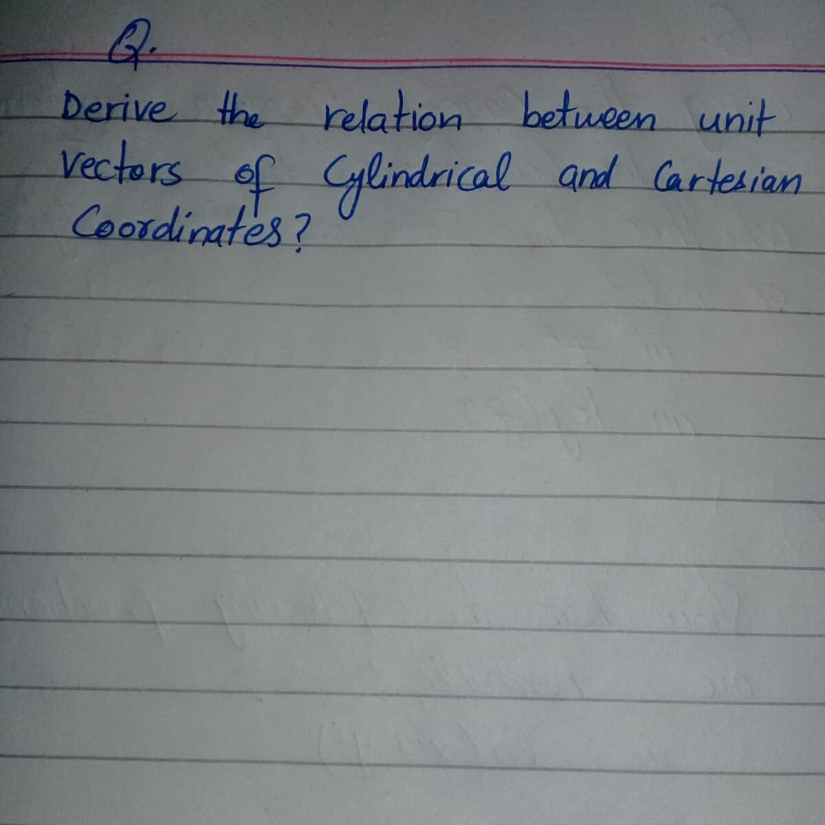 Derive the relation betueen unit
Vectors of Glindrical and Cartesian
Coordinates?
