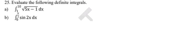 25. Evaluate the following definite integrals.
S" V5x – 1 dx
10
a)
b)
Sz sin 2x dx
