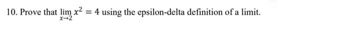 10. Prove that lim x² = 4 using the epsilon-delta definition of a limit.
x-2
