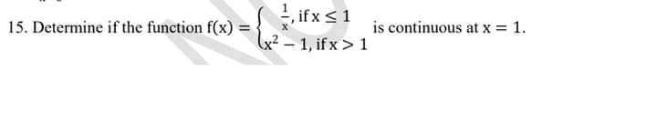 S ifx<1
(x² – 1, if x > 1
15. Determine if the function f(x) =
is continuous at x = 1.
