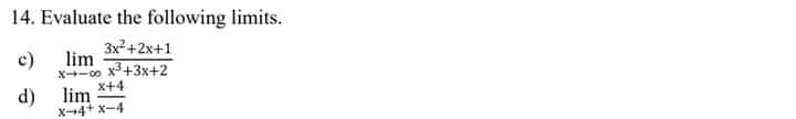 14. Evaluate the following limits.
c)
3x2+2x+1
lim
X-o x+3x+2
x+4
lim
d)
X--4+ x-4
