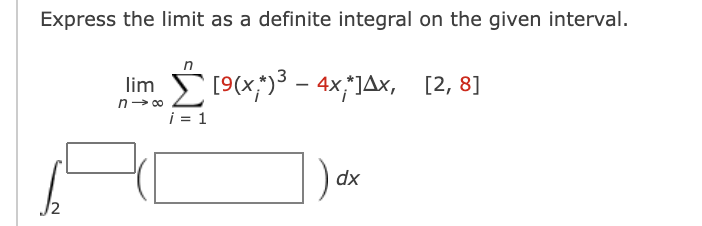 Express the limit as a definite integral on the given interval.
[(x;)³ – 4x;JAx, [2, 8]
lim
i = 1
).
dx
