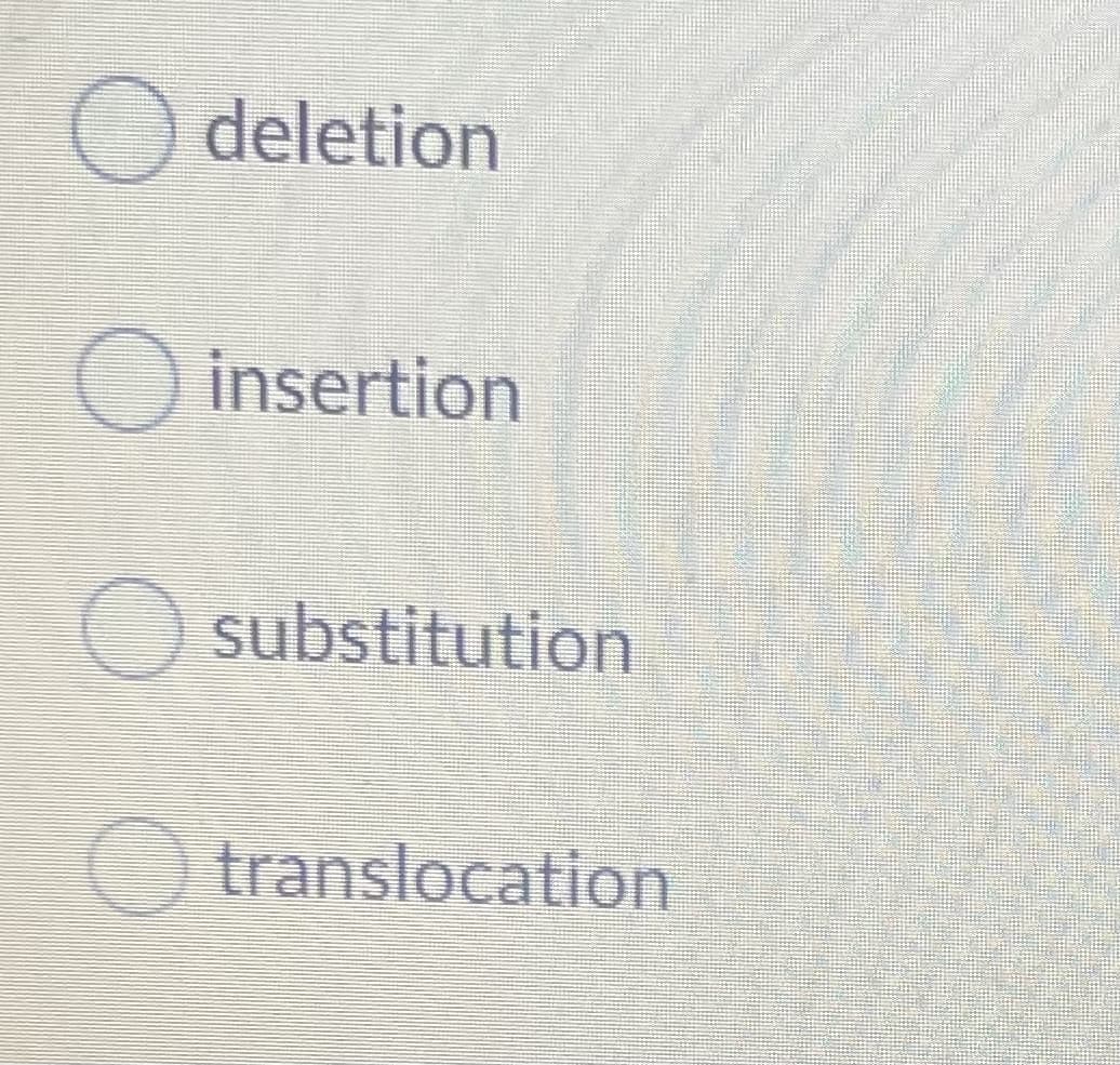O deletion
O insertion
O substitution
O translocation

