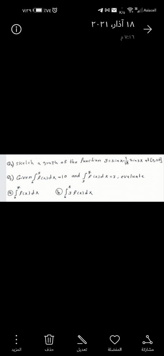 I Zve O
c 36 Asiacel|
K/s
V:r9
۱۸ آذار، ۲۰۲۱
O) skelch a graph of the Punchion y=sinx-sinsx at [ejzn]
4) Gven ficndx-10 and s casdx =3, eveluate
المزید
حذف
تعديل
المفضلة
مشاركة
白
