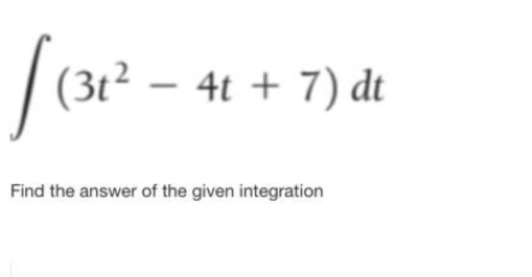 [(31²
-
- 4t + 7) dt
Find the answer of the given integration