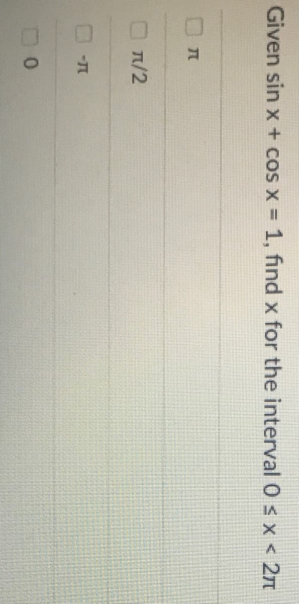 Given sin x + cos x = 1, find x for the interval 0s x < 2n
O n/2
