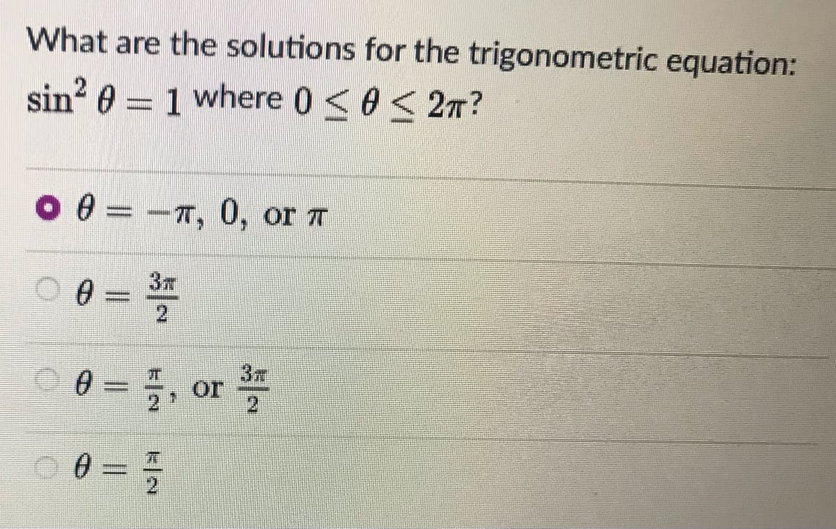 What are the solutions for the trigonometric equation:
sin? 0 = 1
1 where 0 <0< 27?
O 0 = -T, 0, or T
3m
- , or
%3D

