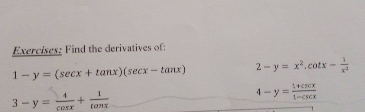 Exercises: Find the derivatives of:
1-y= (secx + tanx)(secx – tanx)
2 - y = x2.cotx-
1+cscx
4- y =
4.
1
3-y =
1-CSCX
COSX
tanx
