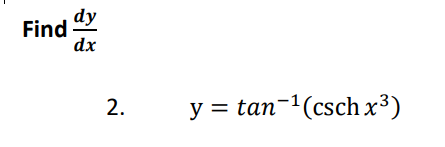 Find
dy
dx
2.
y = tan-¹(csch x³)