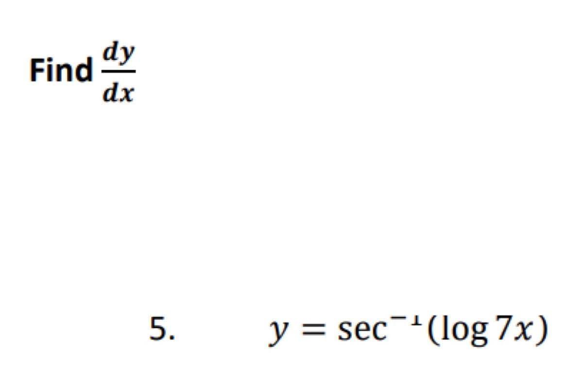 Find
dy
dx
5.
y = sec ¹ (log 7x)