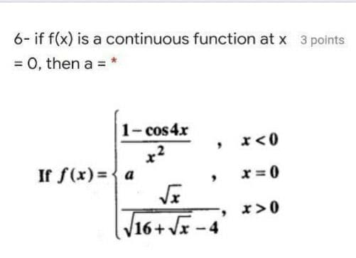 6- if f(x) is a continuous function at x 3 points
= 0, then a = *
1-cos4x
x<0
If f(x) ={ a
x = 0
r>0
V16+ Vx - 4'
