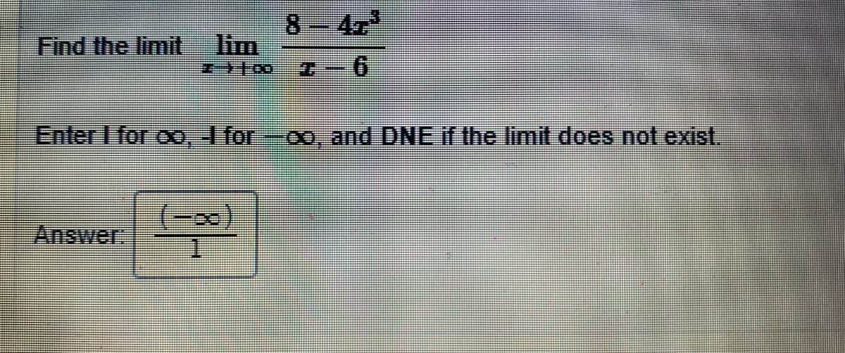 8 4r
Find the limit
lim
9.
Enter I for o, I for -oo, and DNE if the limit does not exist.
(-o)
Answer
