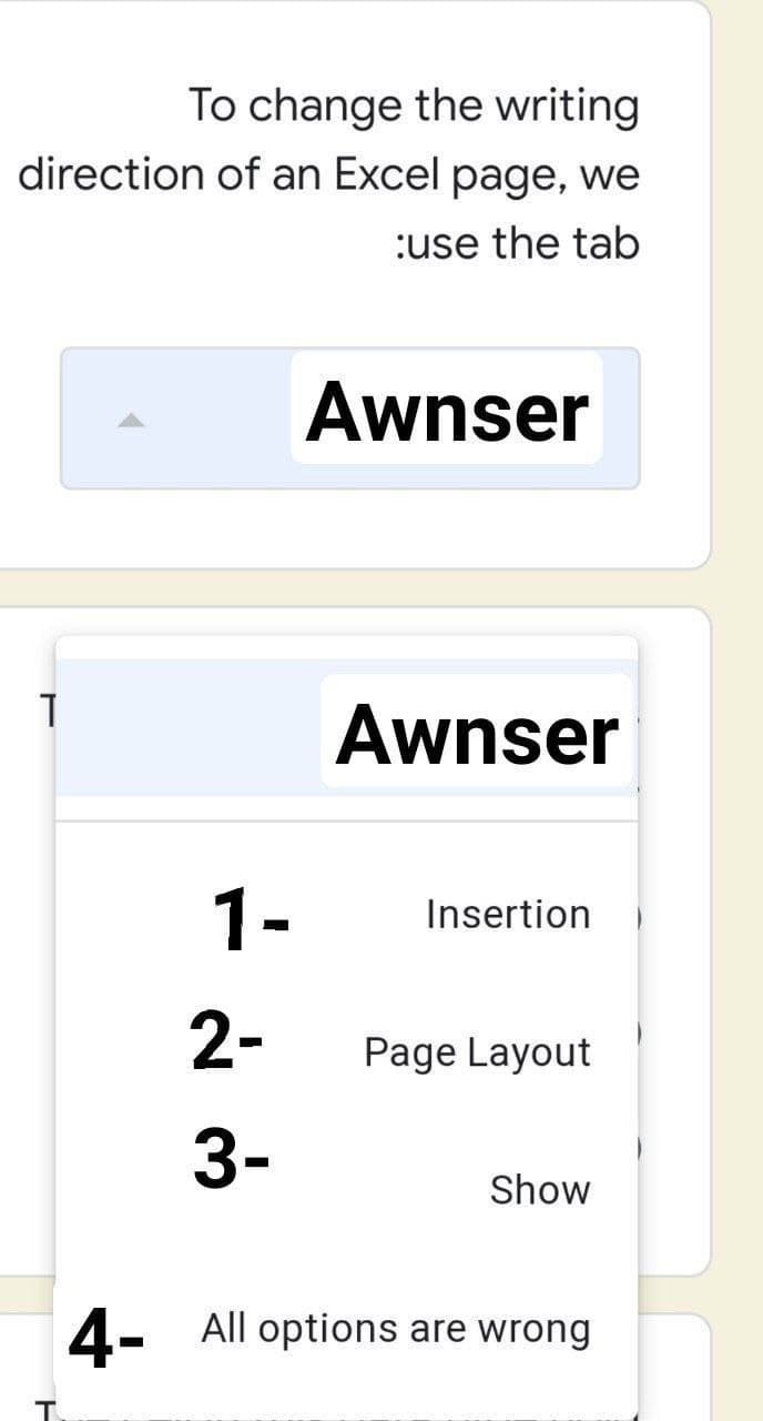 To change the writing
direction of an Excel page, we
:use the tab
Awnser
Awnser
1-
Insertion
2-
Page Layout
3-
Show
4- All options are wrong
