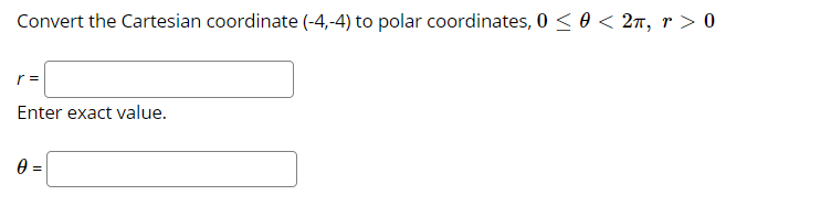 Convert the Cartesian coordinate (-4,-4) to polar coordinates, 0 < 0 < 27, r > 0
r =
Enter exact value.
