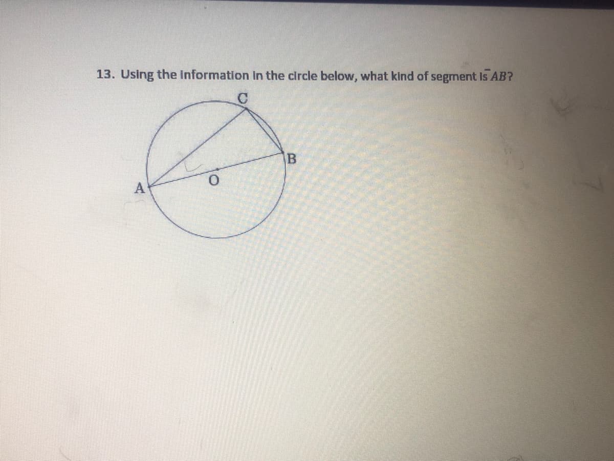 13. Using the Information In the circle below, what kind of segment Is AB?
