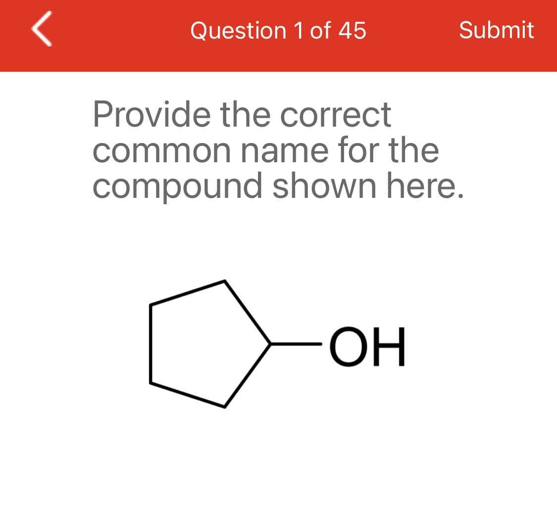 <
Question 1 of 45
Submit
Provide the correct
common name for the
compound shown here.
OH
HO