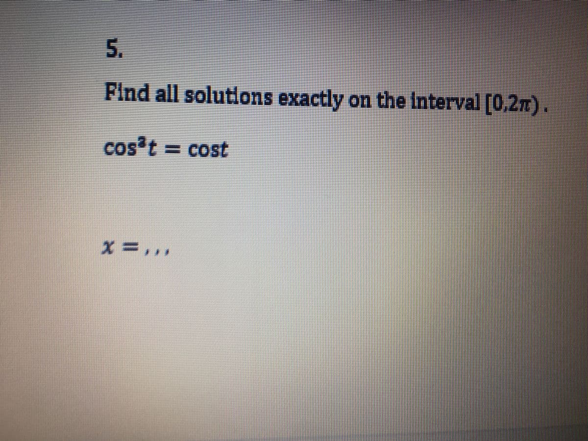 5.
Find all solutions exactly on the Interval [0,2).
cos*t%3Dcost
x3,,,
